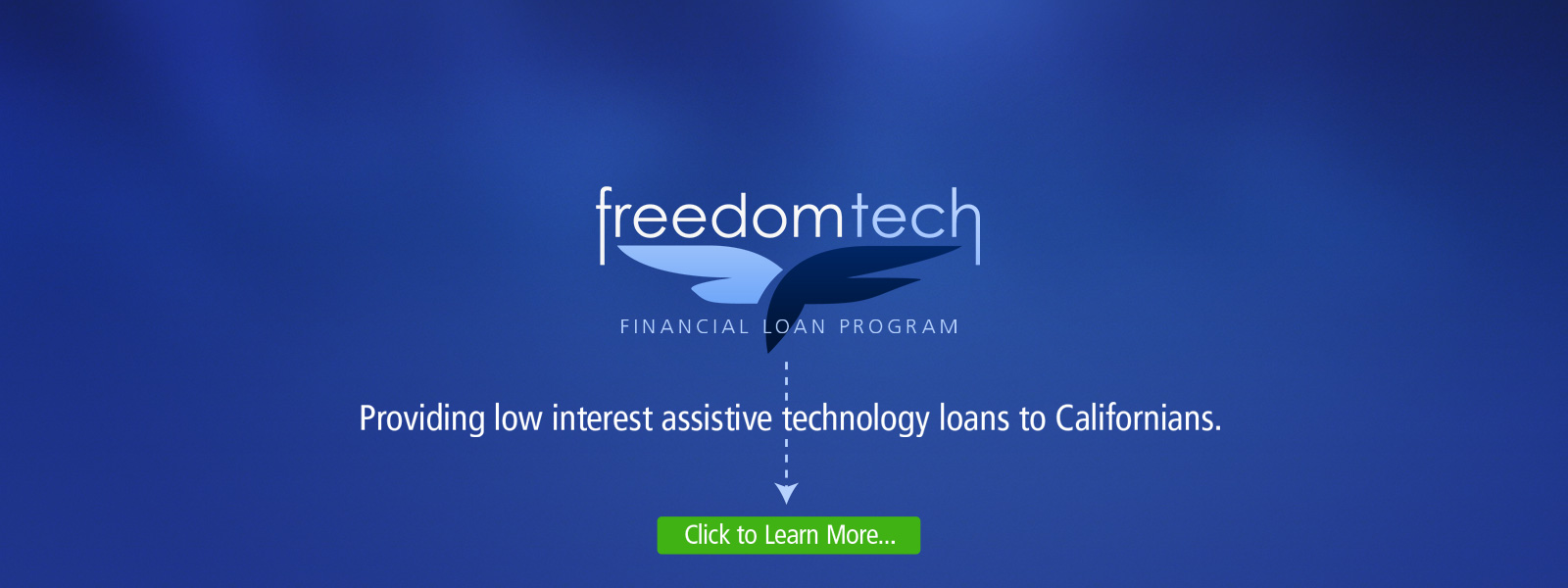 Banner of the FreedomTech Financial Loan Program. Providing low interest assistive technology loans to Californians. Click to learn more.